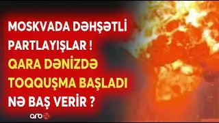 SON DƏQİQƏ! Moskvanı ÇALXALAYAN PARTLAYIŞ - Qara Dənizdə SAVAŞ GENİŞLƏNİR - NƏ BAŞ VERİR?