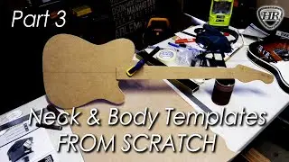 Part 3 - Building my First Guitar - Making the Neck and Body Templates from Scratch