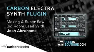 Carbon Electra Plugin - Designing Big Room Leads - With Josh Abrahams