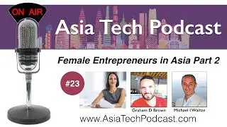 ATP23 | Female Entrepreneurs in Asia Part 2 | AsiaTechPodcast.com