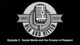 Old and Bitter - Episode 2 - Social Media and the Erosion of Respect