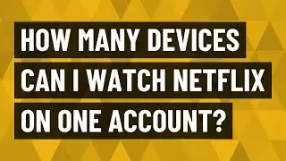 How many devices can I watch Netflix on one account?