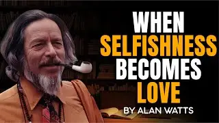 Selfishness That Quietly Turns Into Love (The Strange Freedom of Putting Yourself First)| Alan Watts