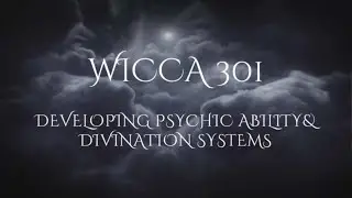 Wicca 301 - Developing Psychic Abilities and Divination Systems