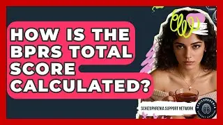 How Is The BPRS Total Score Calculated? - Schizophrenia Support Network