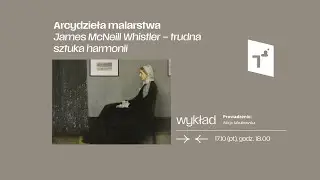 Arcydzieła malarstwa: James McNeill Whistler – trudna sztuka harmonii – prowadzi: Alicja Jakubowska