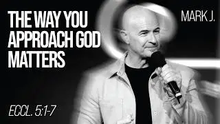 How To Approach God - Pastor Mark Jobe | Ecclesiastes 5:1-7