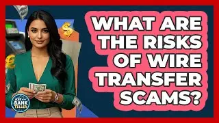 What Are The Risks Of Wire Transfer Scams? - Ask Your Bank Teller