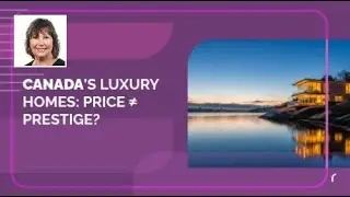 Canada&rsquo;s Luxury Homes: Price &ne; Prestige?