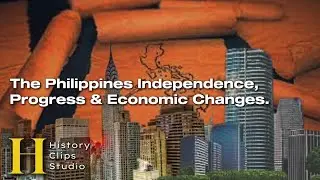 The Philippines Independence, Progress and Economic Changes.