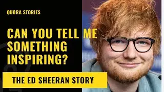 Quora Stories | Can You Tell me Something Inspiring? | An Ed Sheeran Story