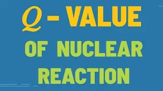 Q &ndash; value of a Nuclear Reaction