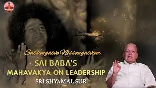 Sai Baba's Mahavakya on Leadership by Sri. Shyamal Sur