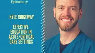 Kyle Ridgeway- Effective Education in Acute/Critical Care Settings Part II