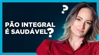 P&atilde;o integral &eacute; saud&aacute;vel? | Dra Janaina Koenen Endocrinologista