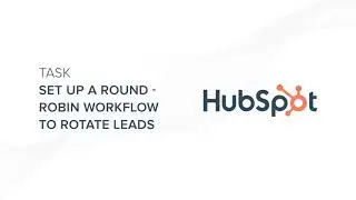 HubSpot Task 10: Set up a round-robin workflow to rotate leads
