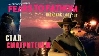 СТАЛ СМОТРИТЕЛЕМ ВЫШКИ | FEARS TO FATHOM - IRONBARK LOOKOUT | #1