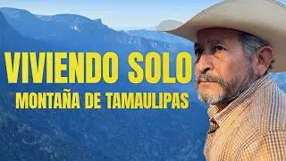 70 años viviendo SOLO en la Sierra Madre Oriental - Tamaulipas 