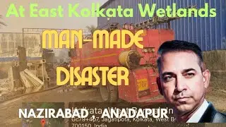 MAN-MADE DISASTER AT EAST KOLKATA WETLAND