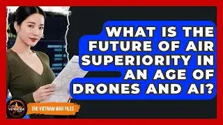 What Is The Future Of Air Superiority In An Age Of Drones And AI? - The Vietnam War Files