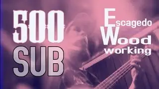 500 subscribers / Thank You / Escagedo Woodworking