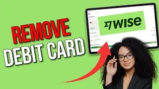 How to Remove Debit Card on Wise 2025?