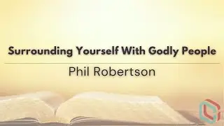 Surrounding Yourself With Godly People - Phil Robertson
