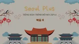 [GT Seoul +] Ôn tập 6 -Trình độ Sơ cấp 1B -복습 6