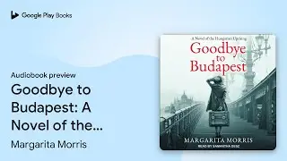 Goodbye to Budapest: A Novel of the Hungarian&hellip; by Margarita Morris &middot; Audiobook preview