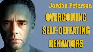 Jordan Peterson - Overcoming Self - Defeating Behaviors