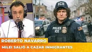 MILEI SALI&Oacute; A CAZAR INMIGRANTES | El editorial de Roberto Navarro
