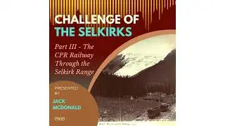 Challenge of the Selkirks: The CPR Railway Through the Selkirk Range, Part III (1968)