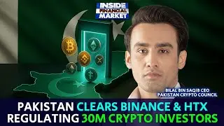Pakistan Clears Binance & HTX, Regulating 30M Crypto Investors: Bilal bin Saqib