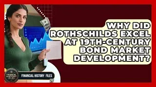 Why Did Rothschilds Excel At 19th-century Bond Market Development? - Financial History Files