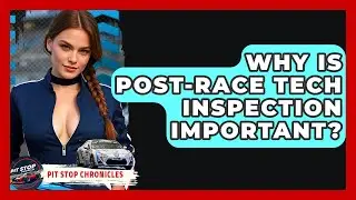 Why Is Post-race Tech Inspection Important? - Pit Stop Chronicles