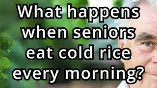 What would happen if a senior ate a bowl of cold rice every morning?