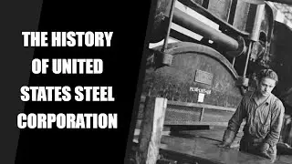 The History of United States Steel Corporation