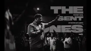 THE SENT ONES PT.II | The Next Level with Pastor Kofi Dartey