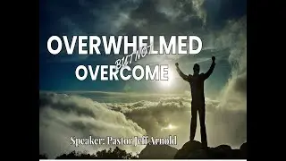 Overwhelmed But Not Overcome Speaker: Pastor Jeff Arnold