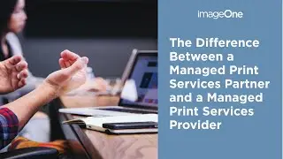 The Difference Between a Managed Print Services Partner vs. Managed Print Services Provider