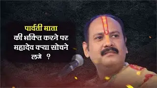 पार्वती माता की भक्ति करने पर महादेव क्या सोचने लगे`- Pandit Pradeep Ji Mishra Sehore Wale