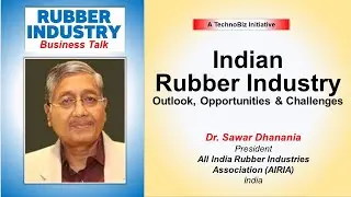 Indian Rubber Industry : Outlook & Opportunities (Business Talk with Dr. Sawar Dhanania, AIRIA)