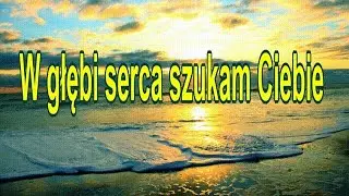 W głębi serca szukam Ciebie