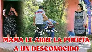MAMA LE ABRE LA PUERTA A UN DESCONOCIDO Reflexión...