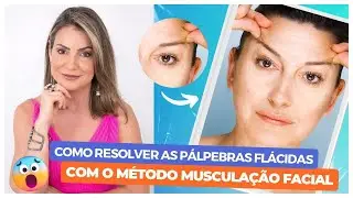 COMO RESOLVER AS PÁLPEBRAS FLÁCIDAS COM O MÉTODO MUSCULAÇÃO FACIAL