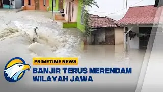 Banjir Terus Menggenangi Wilayah Jawa Barat dan Jawa Tengah - [Primetime News]