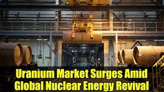 Uranium Market Surges Amid Global Nuclear Energy Revival