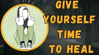 Give Yourself Time and Permission | The Path to Healing