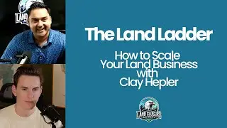 The Land Ladder: How to Scale Your Land Business with Clay Hepler