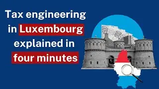Tax engineering in Luxembourg explained in four minutes